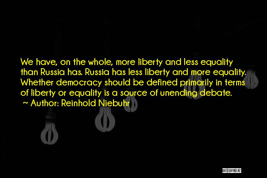 Reinhold Niebuhr Quotes: We Have, On The Whole, More Liberty And Less Equality Than Russia Has. Russia Has Less Liberty And More Equality.