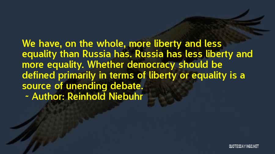 Reinhold Niebuhr Quotes: We Have, On The Whole, More Liberty And Less Equality Than Russia Has. Russia Has Less Liberty And More Equality.