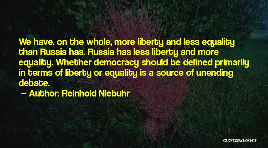 Reinhold Niebuhr Quotes: We Have, On The Whole, More Liberty And Less Equality Than Russia Has. Russia Has Less Liberty And More Equality.