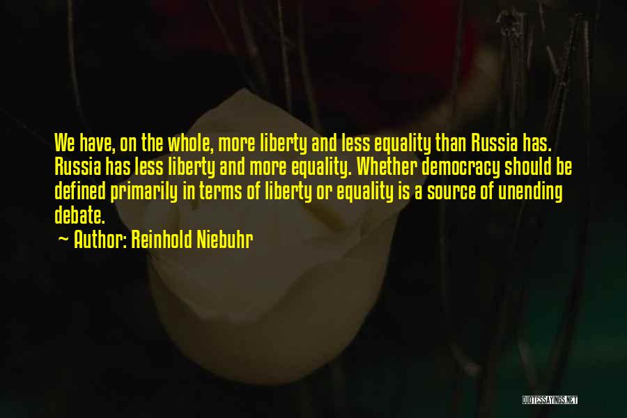 Reinhold Niebuhr Quotes: We Have, On The Whole, More Liberty And Less Equality Than Russia Has. Russia Has Less Liberty And More Equality.