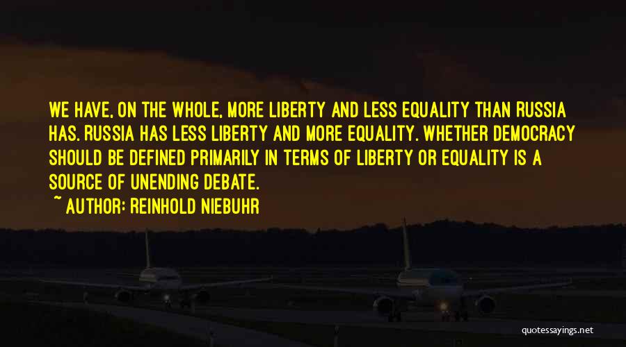 Reinhold Niebuhr Quotes: We Have, On The Whole, More Liberty And Less Equality Than Russia Has. Russia Has Less Liberty And More Equality.