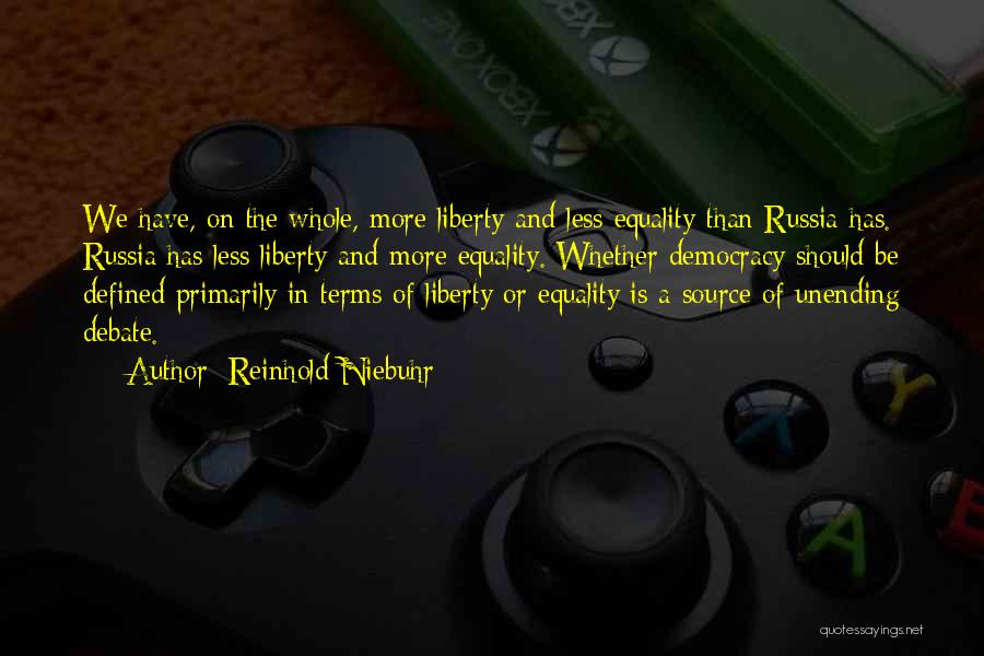 Reinhold Niebuhr Quotes: We Have, On The Whole, More Liberty And Less Equality Than Russia Has. Russia Has Less Liberty And More Equality.