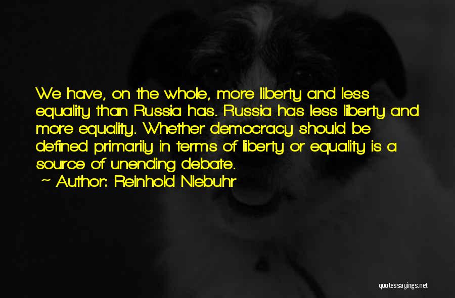 Reinhold Niebuhr Quotes: We Have, On The Whole, More Liberty And Less Equality Than Russia Has. Russia Has Less Liberty And More Equality.