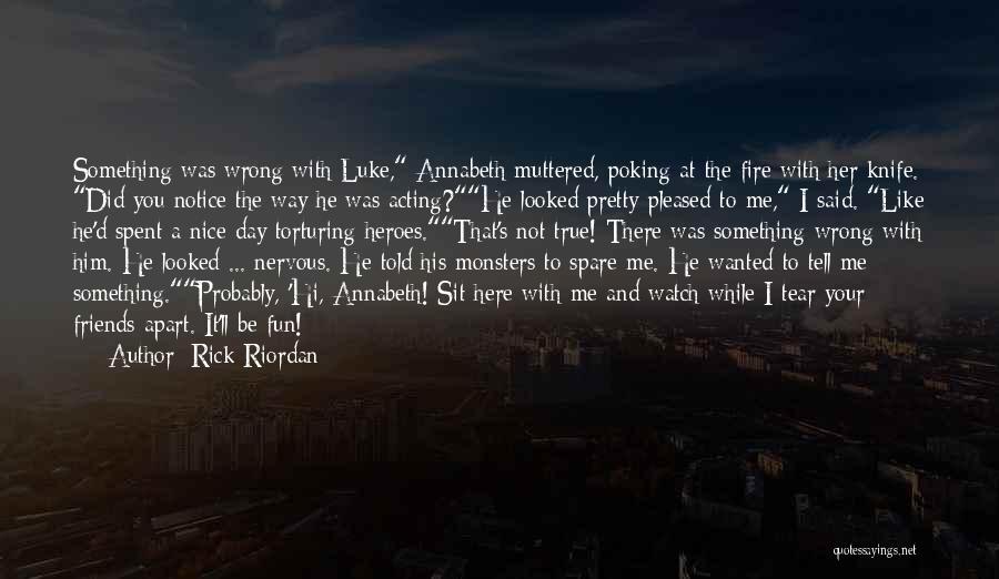 Rick Riordan Quotes: Something Was Wrong With Luke, Annabeth Muttered, Poking At The Fire With Her Knife. Did You Notice The Way He