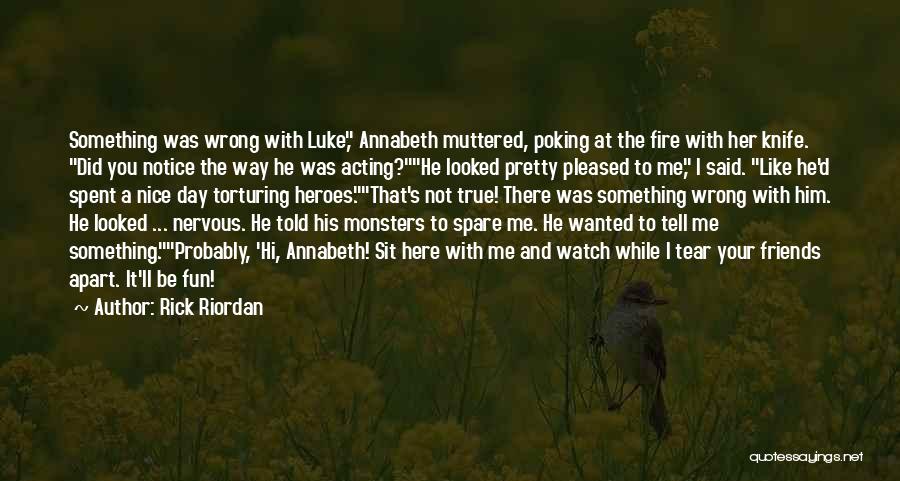 Rick Riordan Quotes: Something Was Wrong With Luke, Annabeth Muttered, Poking At The Fire With Her Knife. Did You Notice The Way He
