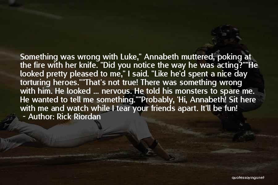 Rick Riordan Quotes: Something Was Wrong With Luke, Annabeth Muttered, Poking At The Fire With Her Knife. Did You Notice The Way He