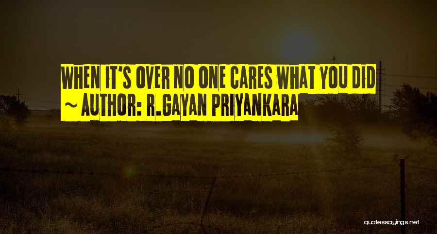 R.Gayan Priyankara Quotes: When It's Over No One Cares What You Did