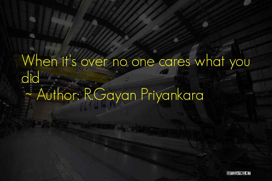 R.Gayan Priyankara Quotes: When It's Over No One Cares What You Did