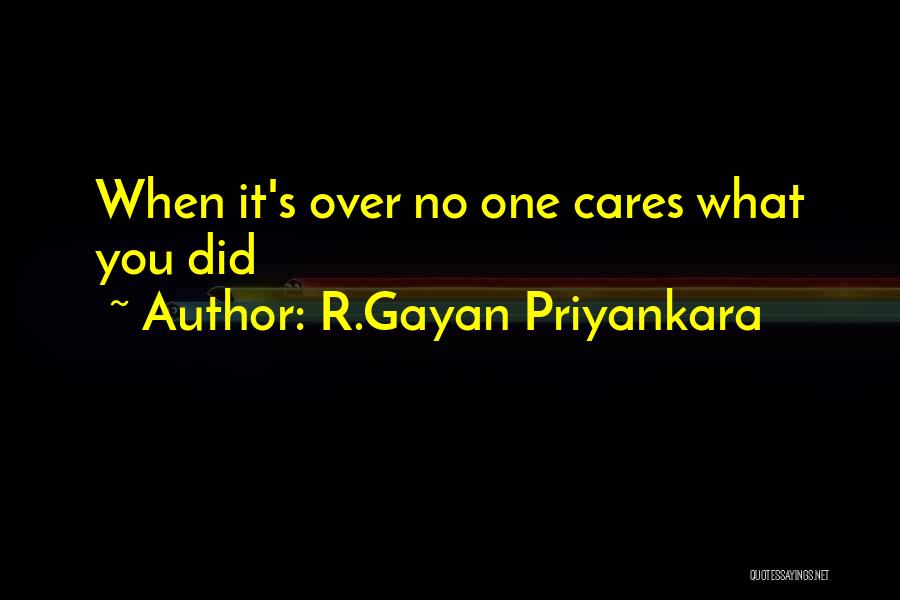 R.Gayan Priyankara Quotes: When It's Over No One Cares What You Did