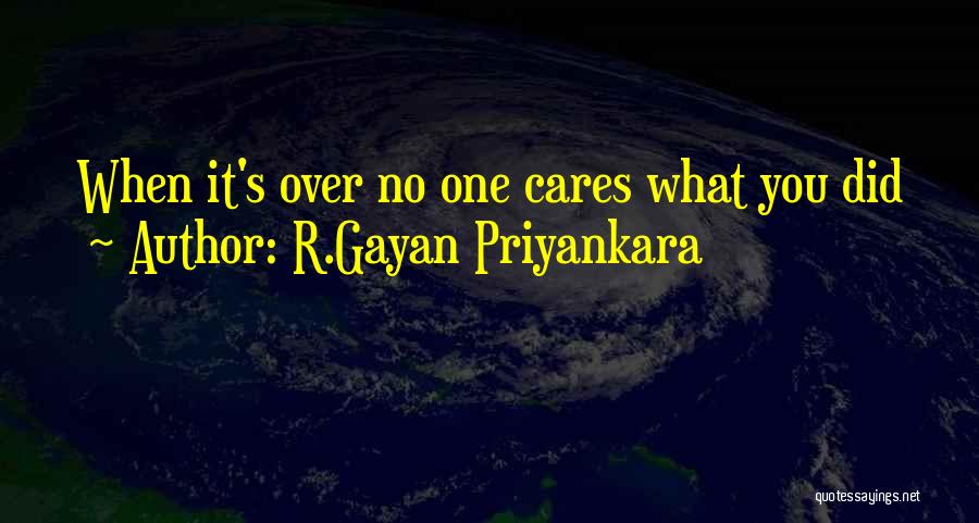 R.Gayan Priyankara Quotes: When It's Over No One Cares What You Did