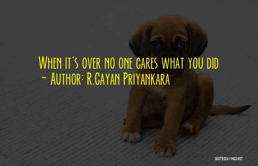 R.Gayan Priyankara Quotes: When It's Over No One Cares What You Did