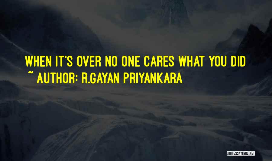 R.Gayan Priyankara Quotes: When It's Over No One Cares What You Did