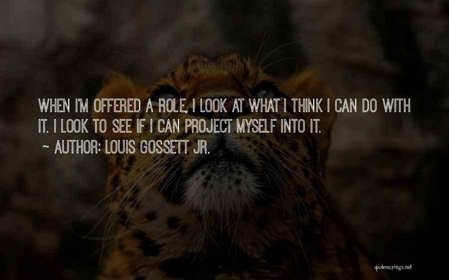 Louis Gossett Jr. Quotes: When I'm Offered A Role, I Look At What I Think I Can Do With It. I Look To See