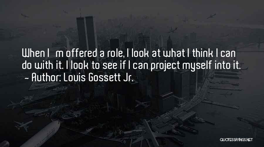 Louis Gossett Jr. Quotes: When I'm Offered A Role, I Look At What I Think I Can Do With It. I Look To See