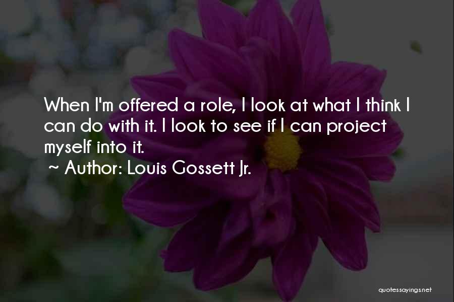 Louis Gossett Jr. Quotes: When I'm Offered A Role, I Look At What I Think I Can Do With It. I Look To See