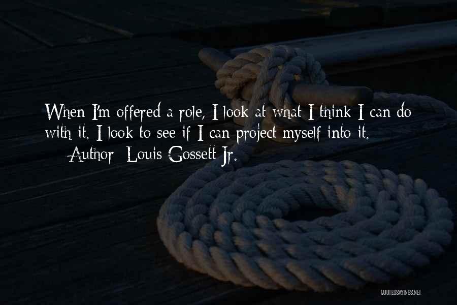 Louis Gossett Jr. Quotes: When I'm Offered A Role, I Look At What I Think I Can Do With It. I Look To See