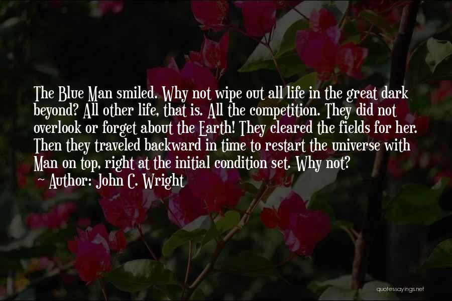 John C. Wright Quotes: The Blue Man Smiled. Why Not Wipe Out All Life In The Great Dark Beyond? All Other Life, That Is.