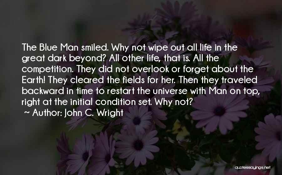 John C. Wright Quotes: The Blue Man Smiled. Why Not Wipe Out All Life In The Great Dark Beyond? All Other Life, That Is.