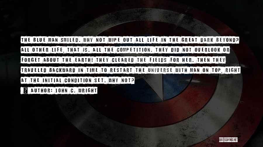 John C. Wright Quotes: The Blue Man Smiled. Why Not Wipe Out All Life In The Great Dark Beyond? All Other Life, That Is.