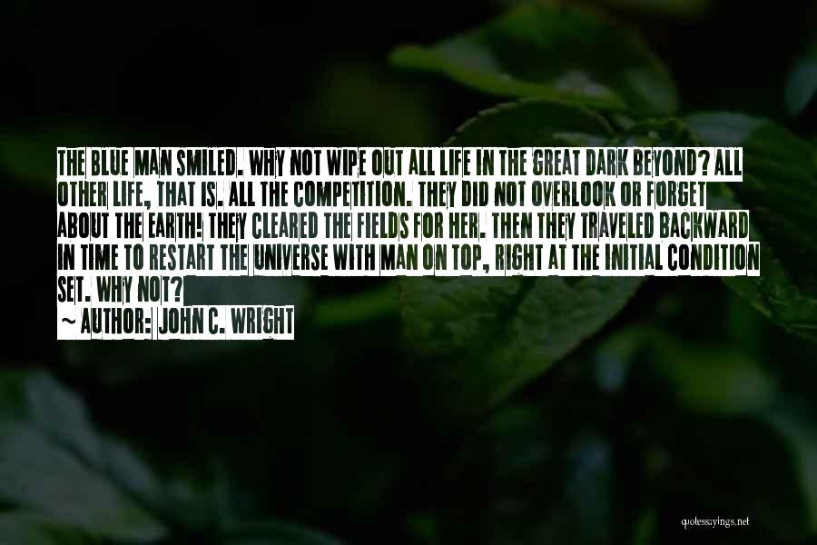 John C. Wright Quotes: The Blue Man Smiled. Why Not Wipe Out All Life In The Great Dark Beyond? All Other Life, That Is.