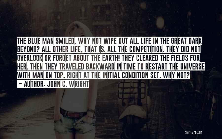 John C. Wright Quotes: The Blue Man Smiled. Why Not Wipe Out All Life In The Great Dark Beyond? All Other Life, That Is.