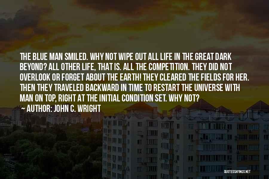 John C. Wright Quotes: The Blue Man Smiled. Why Not Wipe Out All Life In The Great Dark Beyond? All Other Life, That Is.