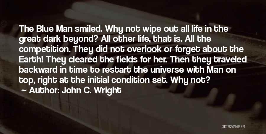 John C. Wright Quotes: The Blue Man Smiled. Why Not Wipe Out All Life In The Great Dark Beyond? All Other Life, That Is.