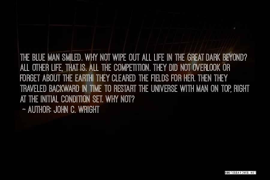 John C. Wright Quotes: The Blue Man Smiled. Why Not Wipe Out All Life In The Great Dark Beyond? All Other Life, That Is.