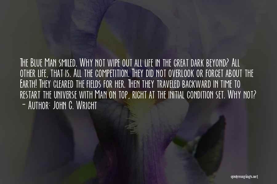 John C. Wright Quotes: The Blue Man Smiled. Why Not Wipe Out All Life In The Great Dark Beyond? All Other Life, That Is.