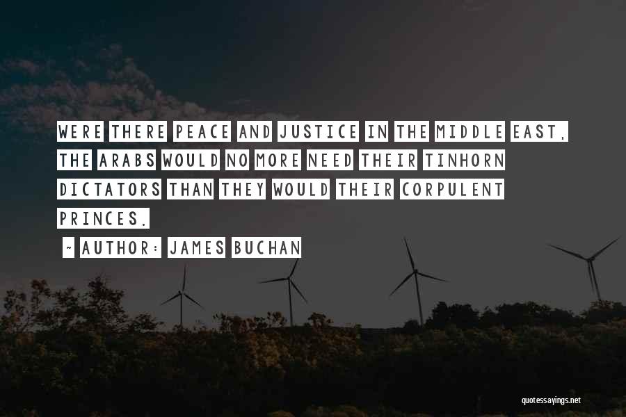 James Buchan Quotes: Were There Peace And Justice In The Middle East, The Arabs Would No More Need Their Tinhorn Dictators Than They