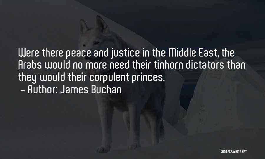James Buchan Quotes: Were There Peace And Justice In The Middle East, The Arabs Would No More Need Their Tinhorn Dictators Than They