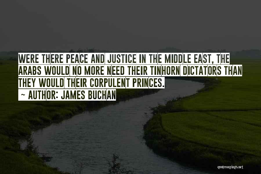 James Buchan Quotes: Were There Peace And Justice In The Middle East, The Arabs Would No More Need Their Tinhorn Dictators Than They