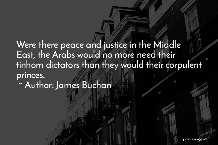 James Buchan Quotes: Were There Peace And Justice In The Middle East, The Arabs Would No More Need Their Tinhorn Dictators Than They