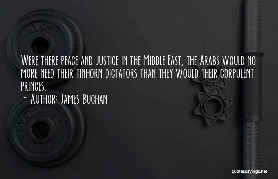 James Buchan Quotes: Were There Peace And Justice In The Middle East, The Arabs Would No More Need Their Tinhorn Dictators Than They