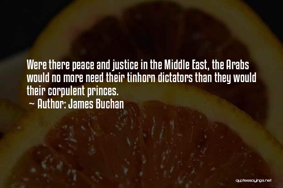 James Buchan Quotes: Were There Peace And Justice In The Middle East, The Arabs Would No More Need Their Tinhorn Dictators Than They