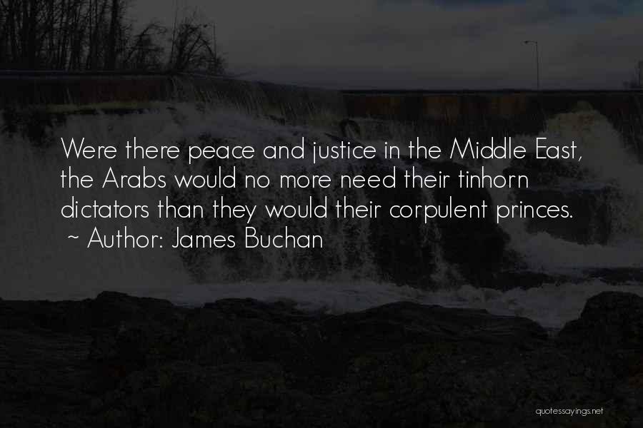 James Buchan Quotes: Were There Peace And Justice In The Middle East, The Arabs Would No More Need Their Tinhorn Dictators Than They