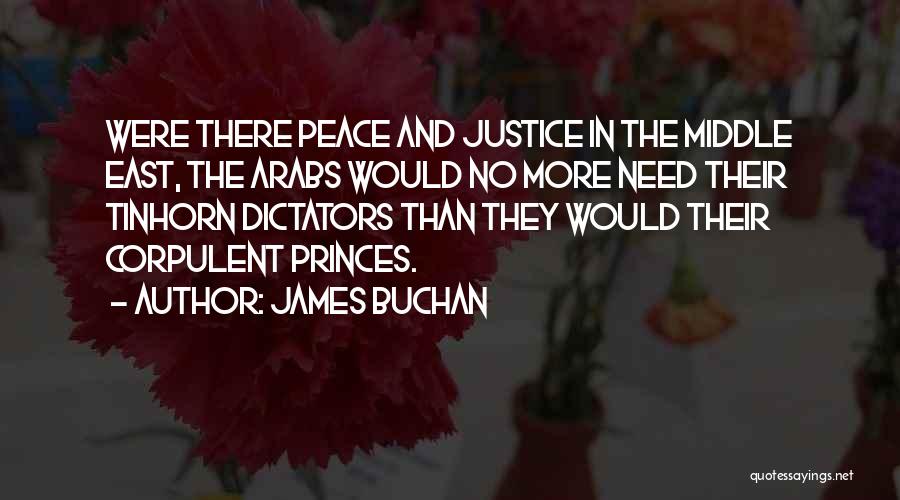 James Buchan Quotes: Were There Peace And Justice In The Middle East, The Arabs Would No More Need Their Tinhorn Dictators Than They