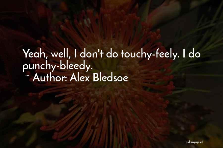 Alex Bledsoe Quotes: Yeah, Well, I Don't Do Touchy-feely. I Do Punchy-bleedy.