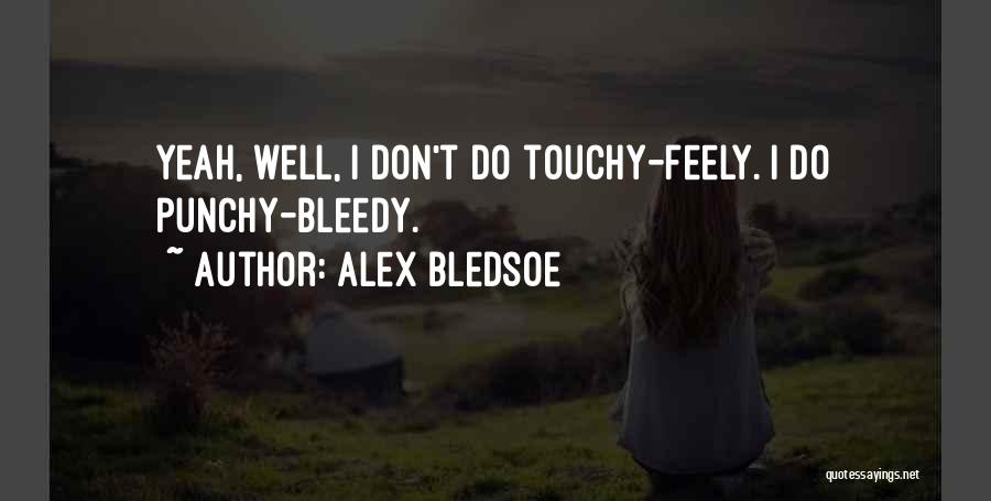 Alex Bledsoe Quotes: Yeah, Well, I Don't Do Touchy-feely. I Do Punchy-bleedy.