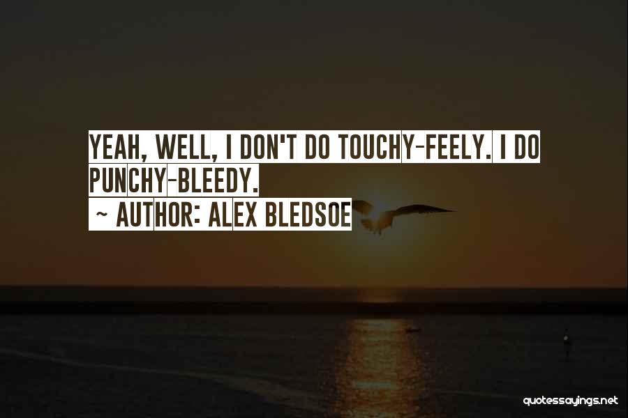 Alex Bledsoe Quotes: Yeah, Well, I Don't Do Touchy-feely. I Do Punchy-bleedy.