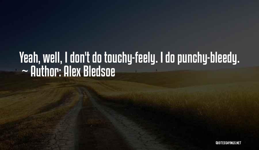 Alex Bledsoe Quotes: Yeah, Well, I Don't Do Touchy-feely. I Do Punchy-bleedy.