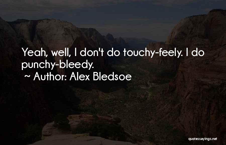 Alex Bledsoe Quotes: Yeah, Well, I Don't Do Touchy-feely. I Do Punchy-bleedy.