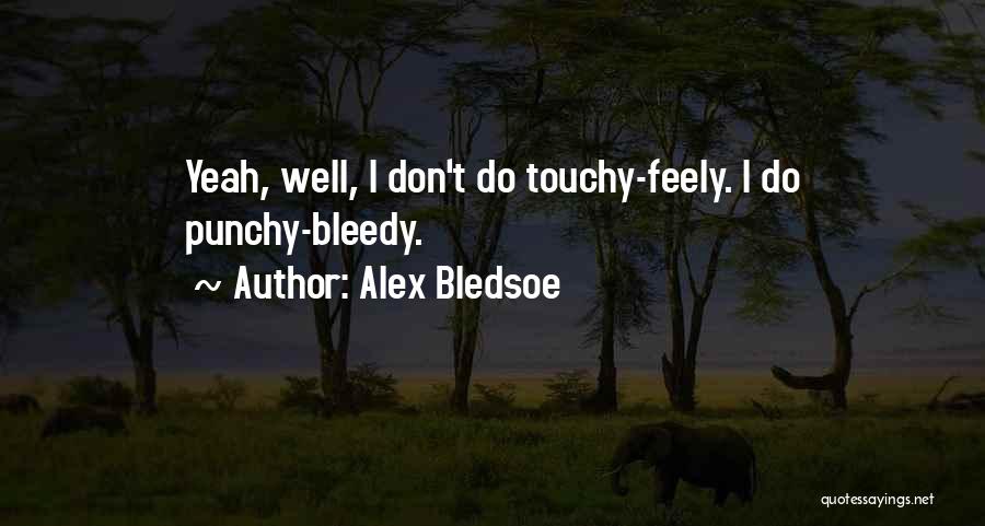 Alex Bledsoe Quotes: Yeah, Well, I Don't Do Touchy-feely. I Do Punchy-bleedy.