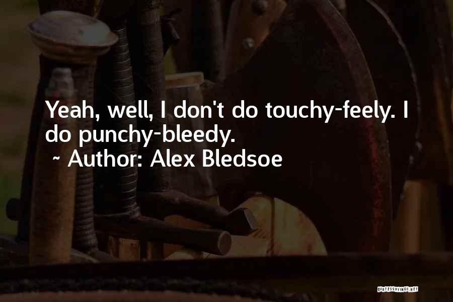 Alex Bledsoe Quotes: Yeah, Well, I Don't Do Touchy-feely. I Do Punchy-bleedy.