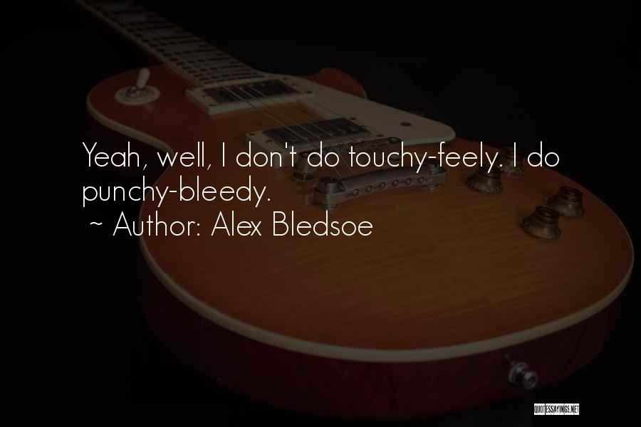 Alex Bledsoe Quotes: Yeah, Well, I Don't Do Touchy-feely. I Do Punchy-bleedy.