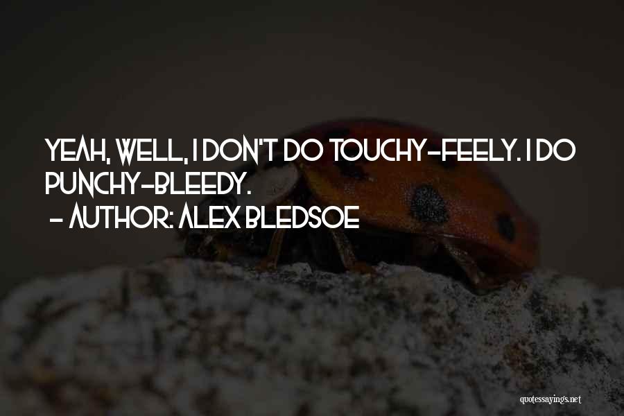 Alex Bledsoe Quotes: Yeah, Well, I Don't Do Touchy-feely. I Do Punchy-bleedy.