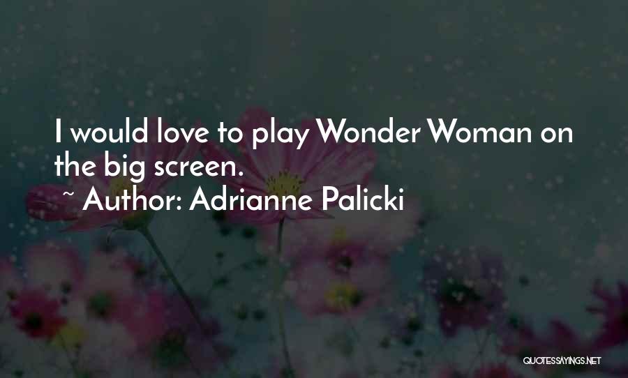 Adrianne Palicki Quotes: I Would Love To Play Wonder Woman On The Big Screen.