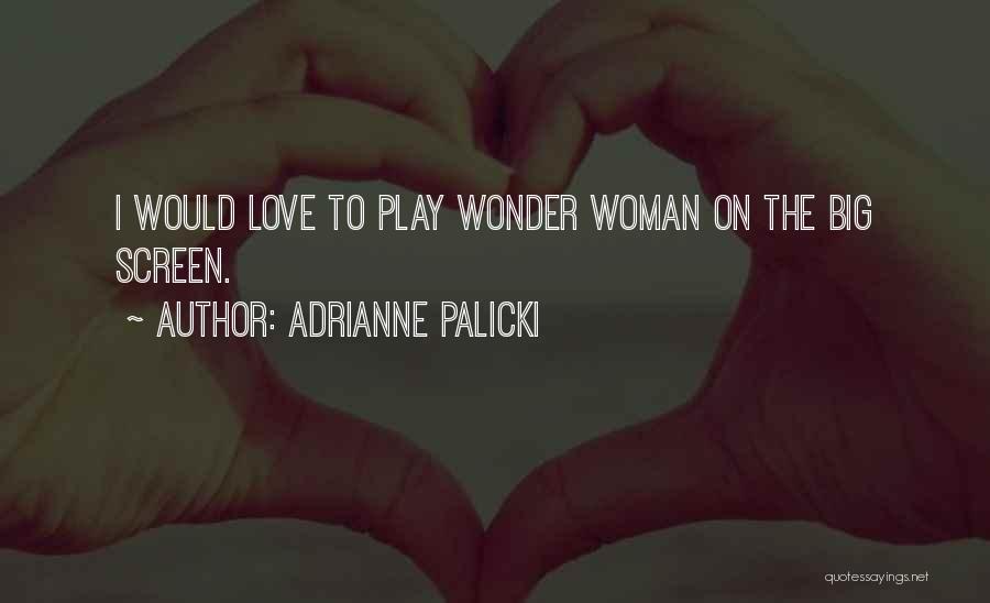 Adrianne Palicki Quotes: I Would Love To Play Wonder Woman On The Big Screen.