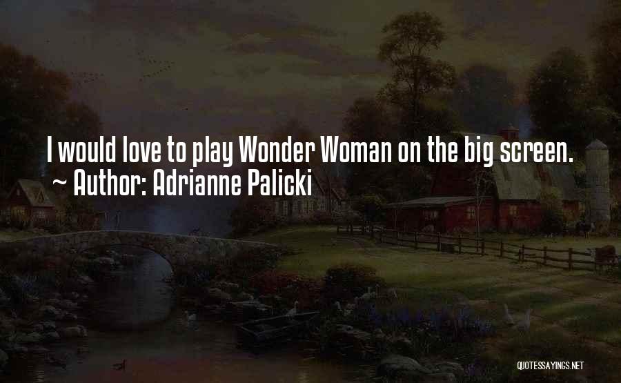 Adrianne Palicki Quotes: I Would Love To Play Wonder Woman On The Big Screen.