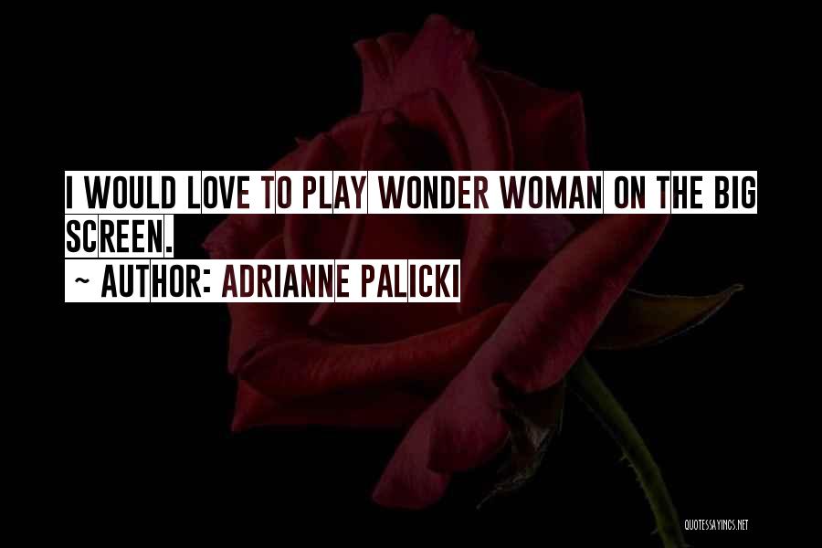 Adrianne Palicki Quotes: I Would Love To Play Wonder Woman On The Big Screen.